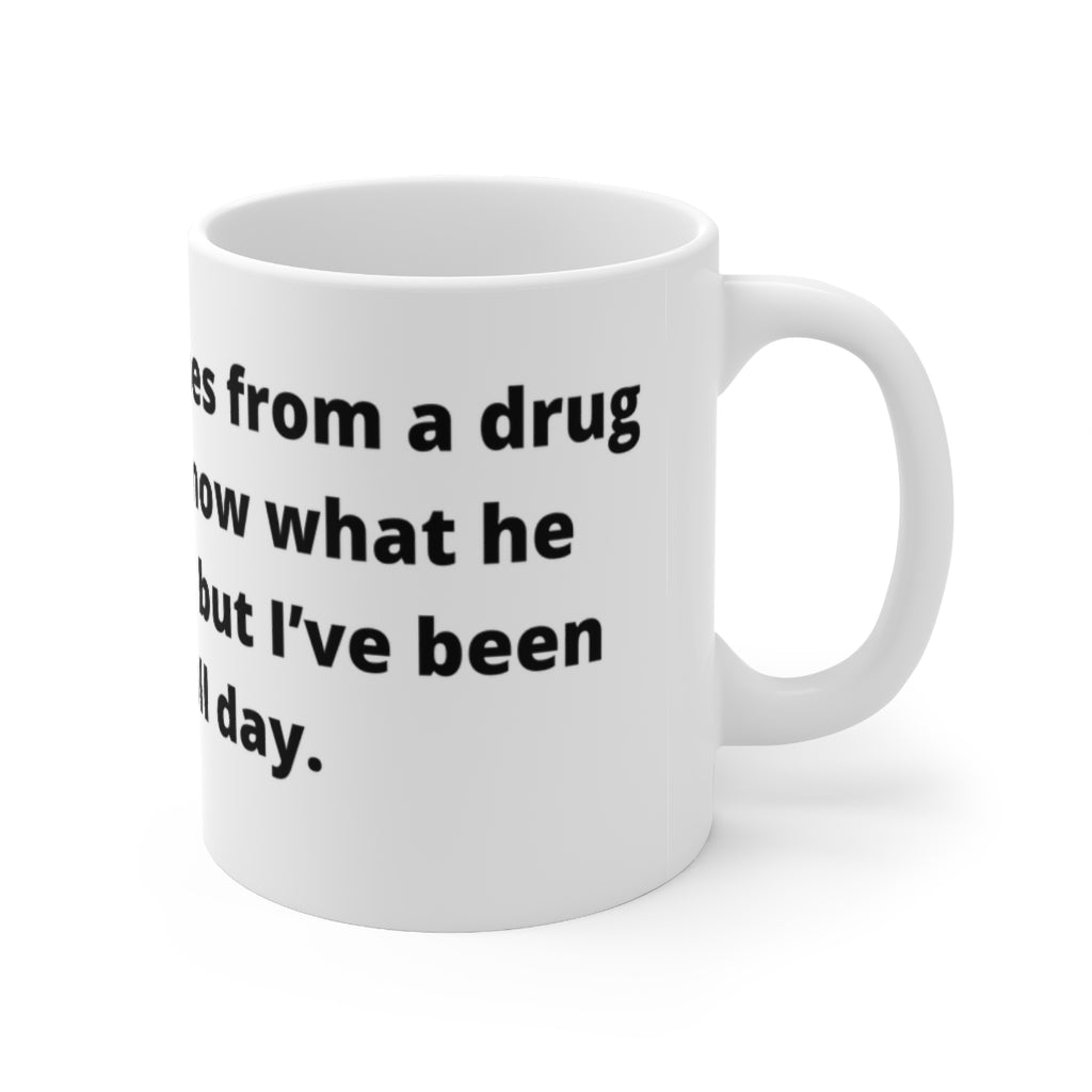 “I bought some shoes from a drug dealer. I don’t know what he laced them with, but I’ve been tripping all day." white mug