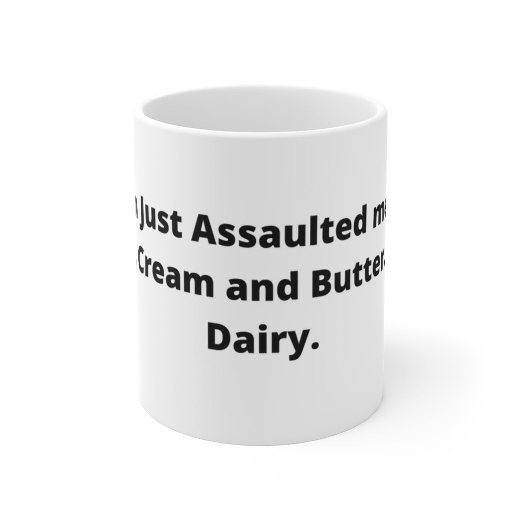 "A man just assaulted me with milk, cream and butter. How dairy." white mug