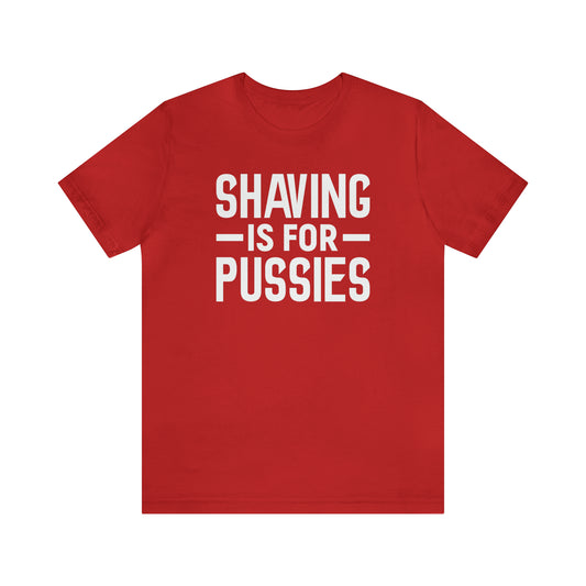Shaving Is For Pussies Premium Unisex T Shirt | witty Funny Tshirt For Men And Women | Soft Comfortable Humorous Tee | Make People Laugh Top