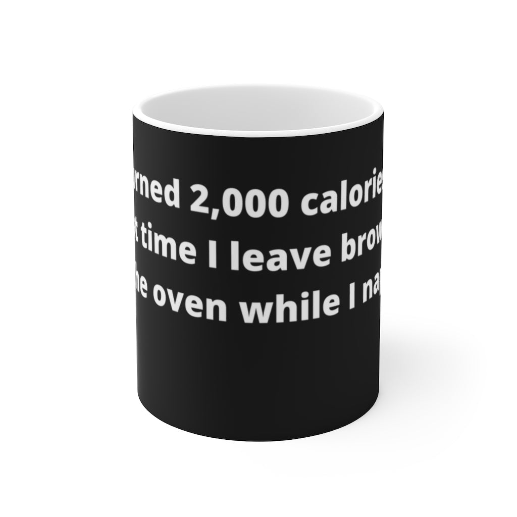 "I Just burned 2,000 calories. That’s the last time I leave brownies in the oven while I nap." black Mug