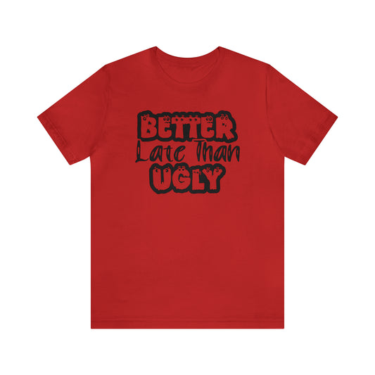 Better Late Than Ugly Premium Unisex T Shirt | Funny Soft Comfortable Tshirt | Sarcastic Witty Tee | Amusing Conversation Starter Top