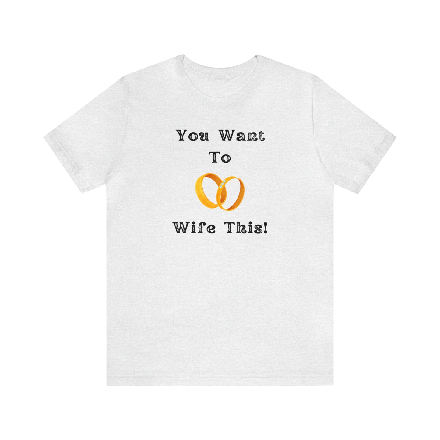 You Want To Wife This Premium Unisex T Shirt | Fun Conversation Starter Tee | Soft Comfortable And Humorous Tee | Stand Out From The Crowd