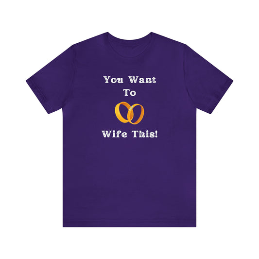 You Want To Wife This Premium Unisex T Shirt | Fun Conversation Starter Tee | Soft Comfortable And Humorous Tee | Stand Out From The Crowd